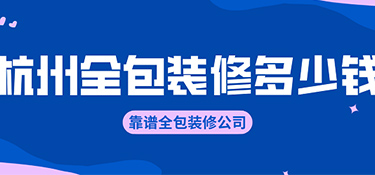 杭州全包裝修價(jià)格？全包裝修公司有哪些！
